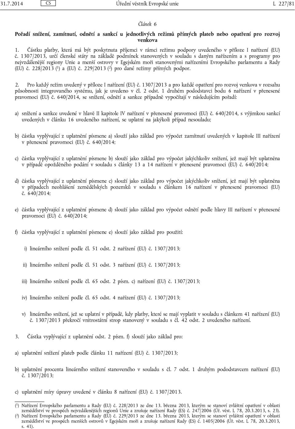 1307/2013, určí členské státy na základě podmínek stanovených v souladu s daným nařízením a s programy pro nejvzdálenější regiony Unie a menší ostrovy v Egejském moři stanovenými nařízeními