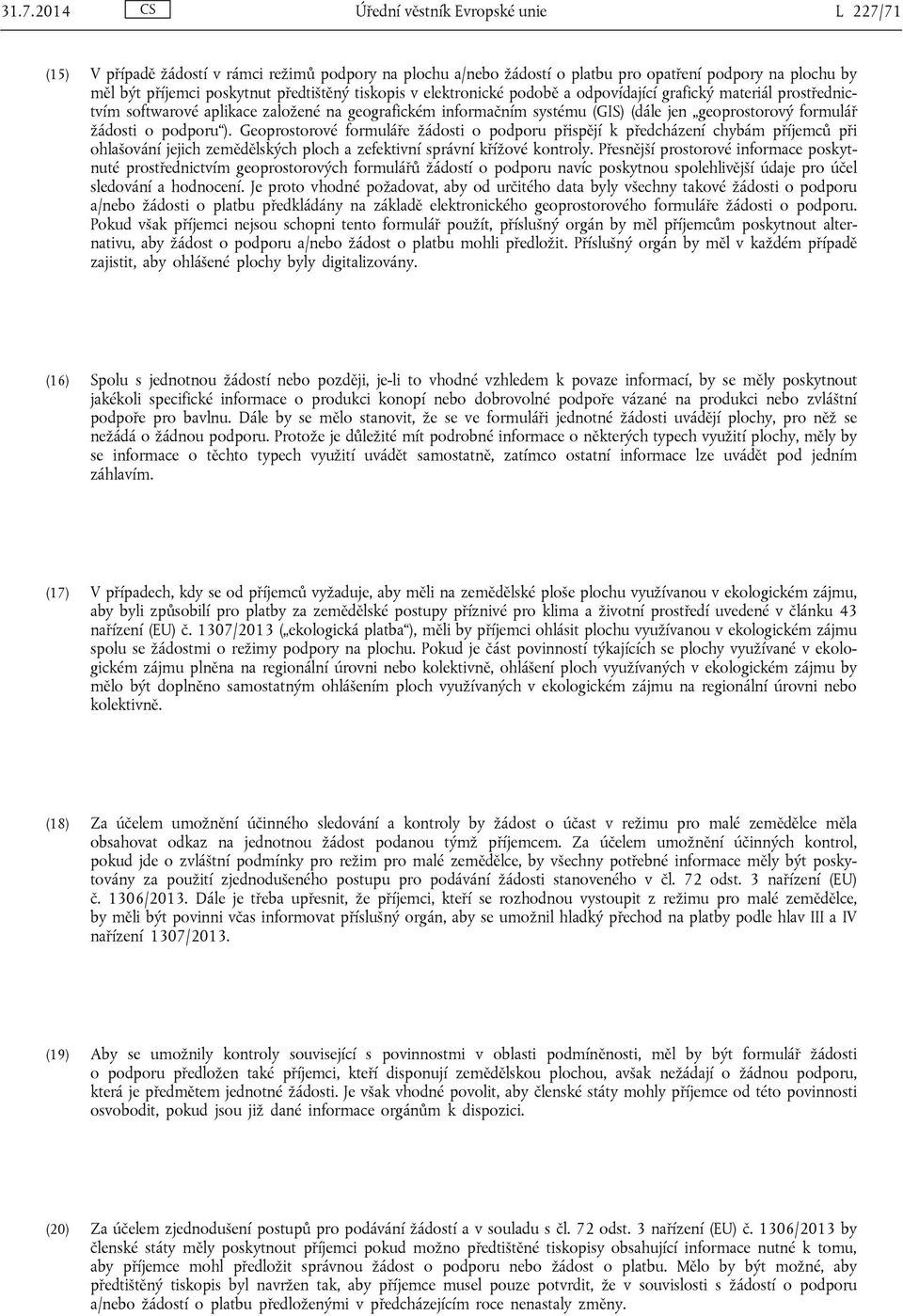 žádosti o podporu ). Geoprostorové formuláře žádosti o podporu přispějí k předcházení chybám příjemců při ohlašování jejich zemědělských ploch a zefektivní správní křížové kontroly.