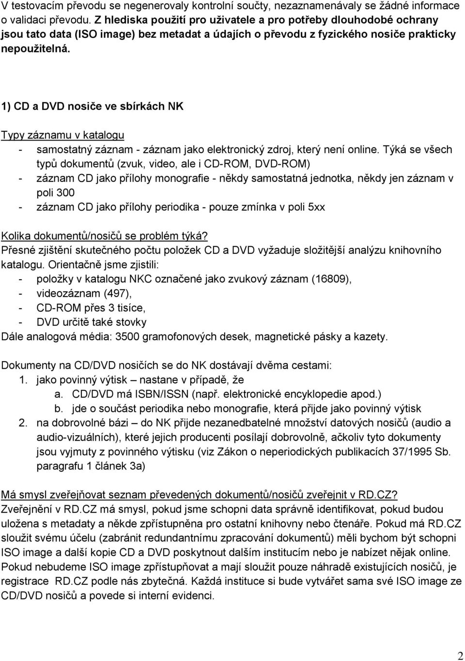 1) CD a DVD nosiče ve sbírkách NK Typy záznamu v katalogu - samostatný záznam - záznam jako elektronický zdroj, který není online.