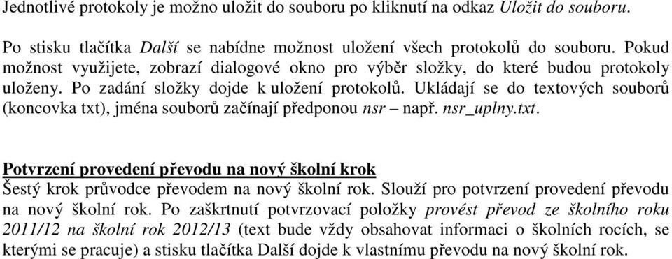 Ukládají se do textových souborů (koncovka txt), jména souborů začínají předponou nsr např. nsr_uplny.txt. Potvrzení provedení převodu na nový školní krok Šestý krok průvodce převodem na nový školní rok.