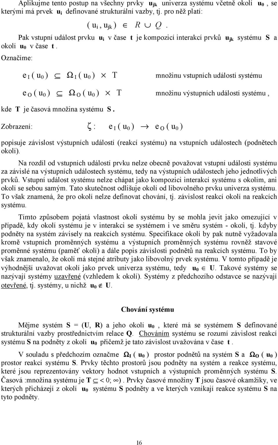 Označíme: e I ( u 0 ) Ω I ( u 0 ) T množinu vstupních událostí systému e O ( u 0 ) Ω O ( u 0 ) T množinu výstupních událostí systému, kde T je časová množina systému S.