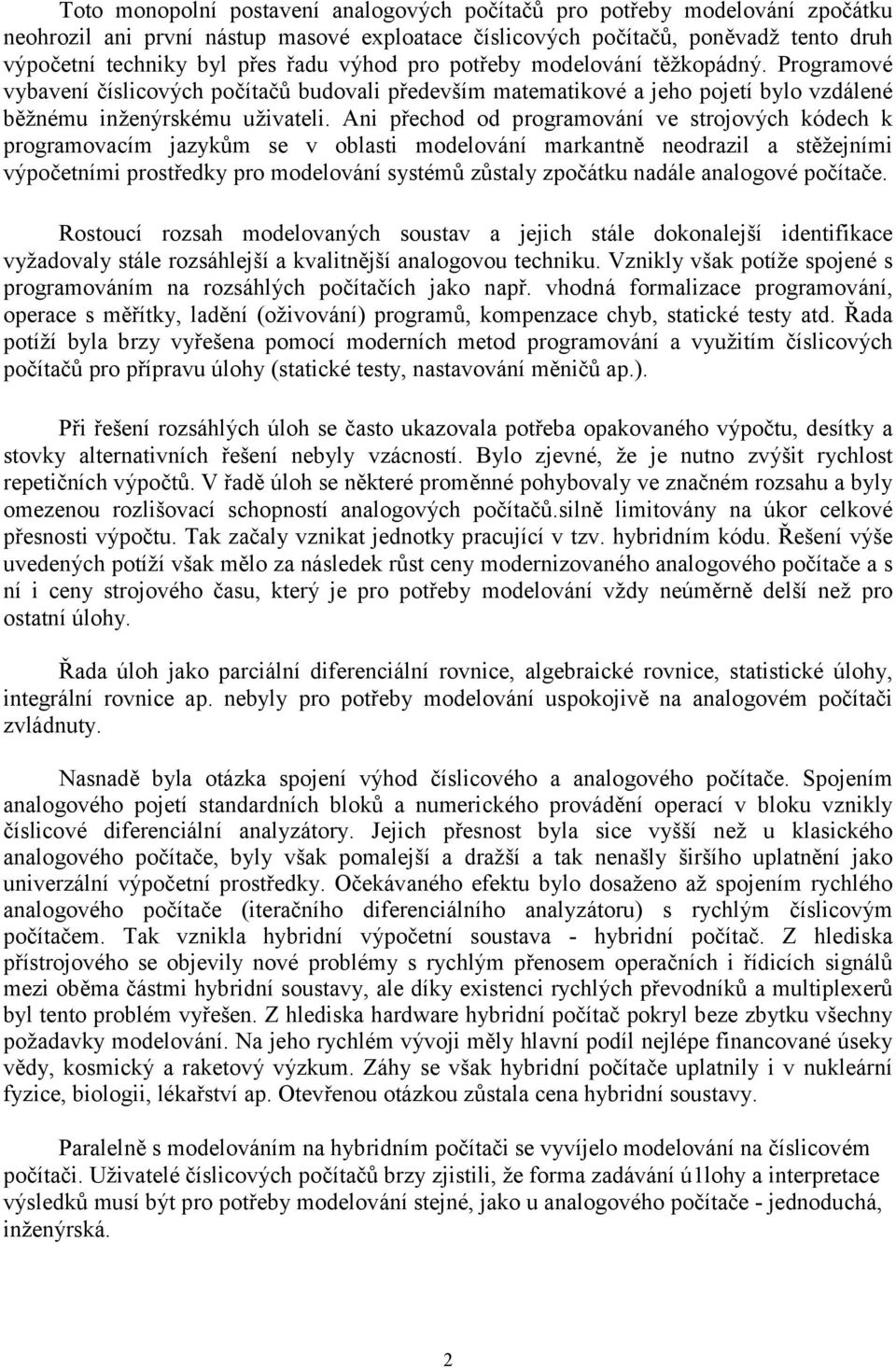 Ani přechod od programování ve strojových kódech k programovacím jazykům se v oblasti modelování markantně neodrazil a stěžejními výpočetními prostředky pro modelování systémů zůstaly zpočátku nadále