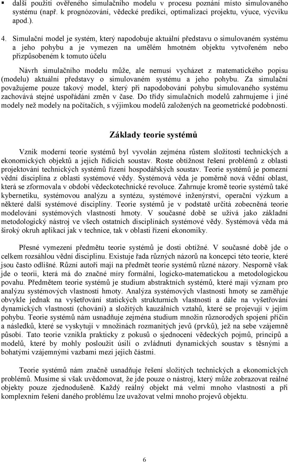 simulačního modelu může, ale nemusí vycházet z matematického popisu (modelu) aktuální představy o simulovaném systému a jeho pohybu.