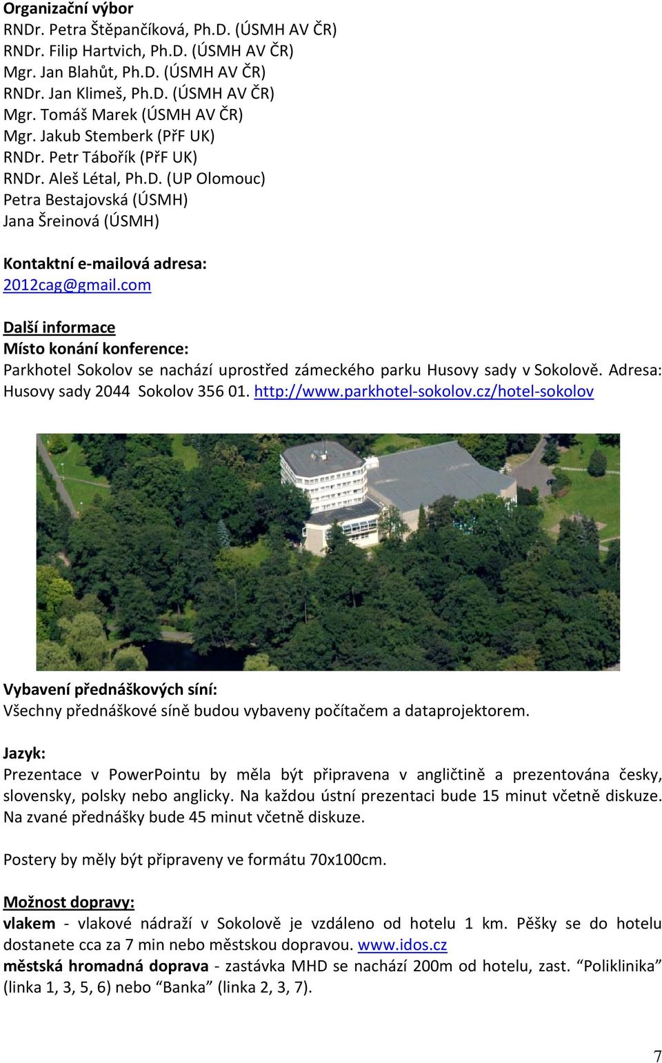 com Další informace Místo konání konference: Parkhotel Sokolov se nachází uprostřed zámeckého parku Husovy sady v Sokolově. Adresa: Husovy sady 2044 Sokolov 356 01. http://www.parkhotel sokolov.