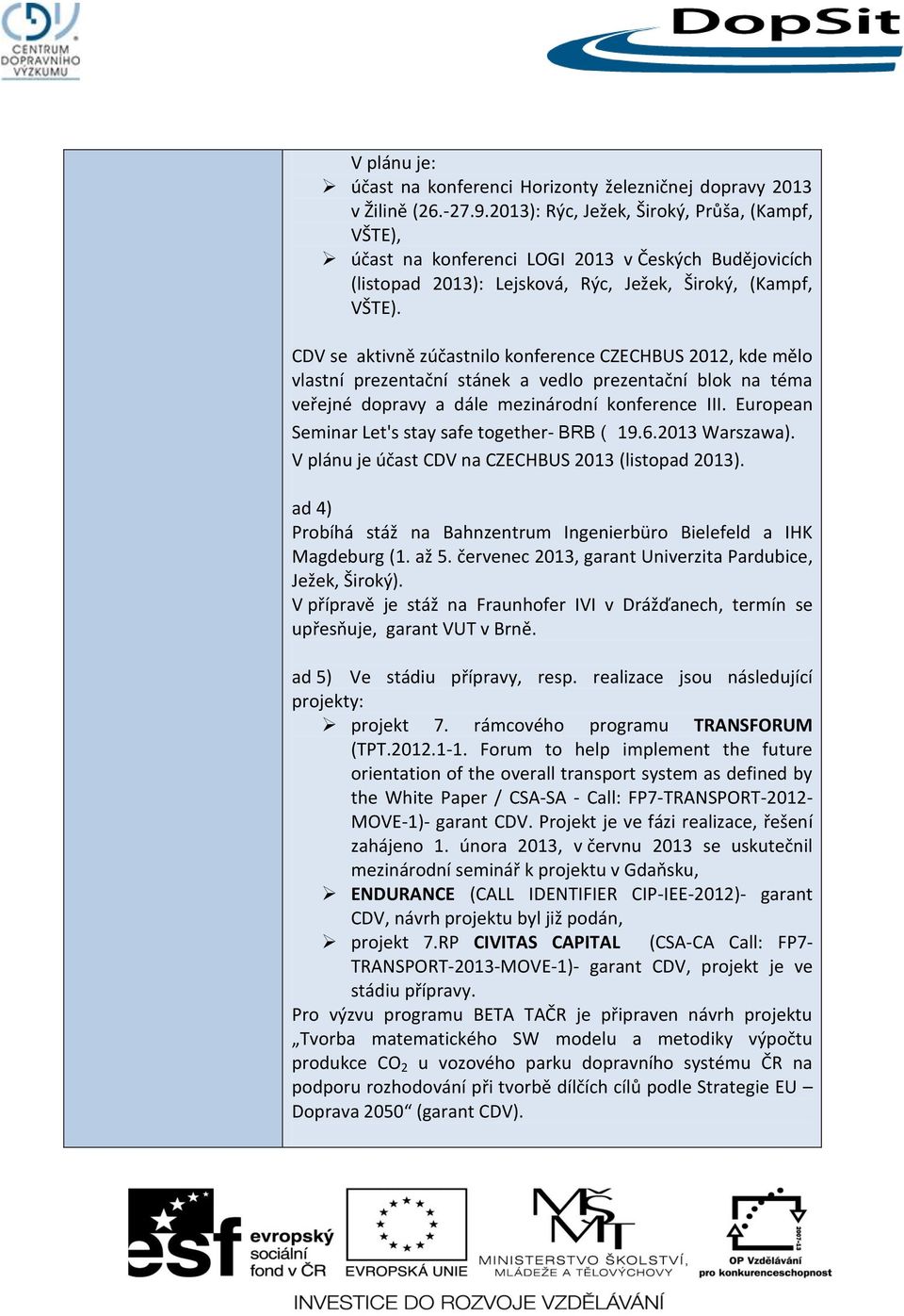 CDV se aktivně zúčastnilo konference CZECHBUS 2012, kde mělo vlastní prezentační stánek a vedlo prezentační blok na téma veřejné dopravy a dále mezinárodní konference III.