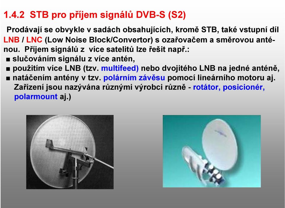 : slučováním signálu z více antén, použitím více LNB (tzv.