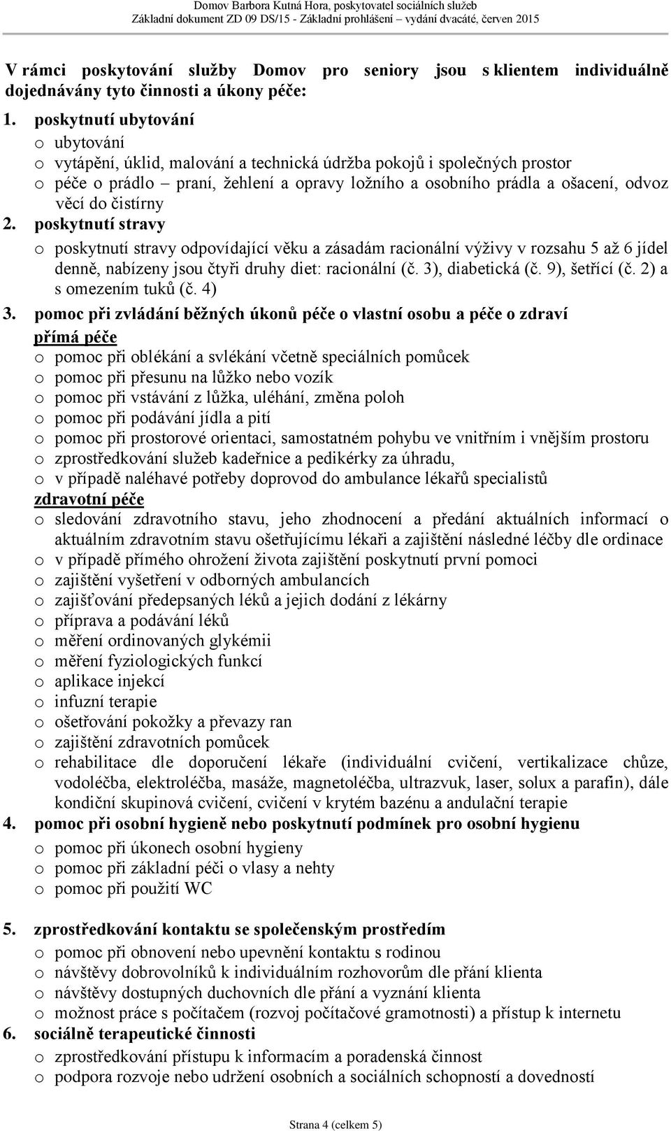 čistírny 2. poskytnutí stravy o poskytnutí stravy odpovídající věku a zásadám racionální výživy v rozsahu 5 až 6 jídel denně, nabízeny jsou čtyři druhy diet: racionální (č. 3), diabetická (č.