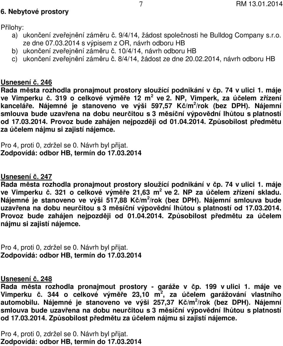 74 v ulici 1. máje ve Vimperku č. 319 o celkové výměře 12 m 2 ve 2. NP, Vimperk, za účelem zřízení kanceláře. Nájemné je stanoveno ve výši 597,57 Kč/m 2 /rok (bez DPH).