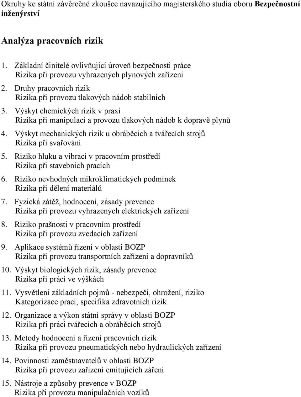 Výskyt mechanických rizik u obráběcích a tvářecích strojů Rizika při svařování 5. Riziko hluku a vibrací v pracovním prostředí Rizika při stavebních pracích 6.