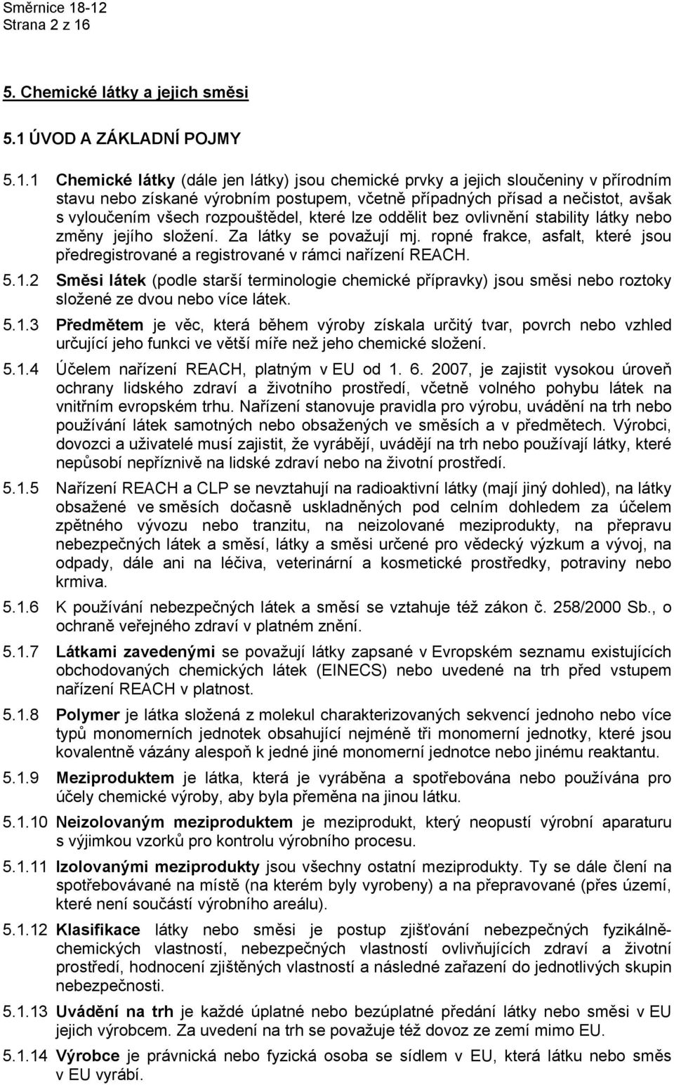 postupem, včetně případných přísad a nečistot, avšak s vyloučením všech rozpouštědel, které lze oddělit bez ovlivnění stability látky nebo změny jejího složení. Za látky se považují mj.