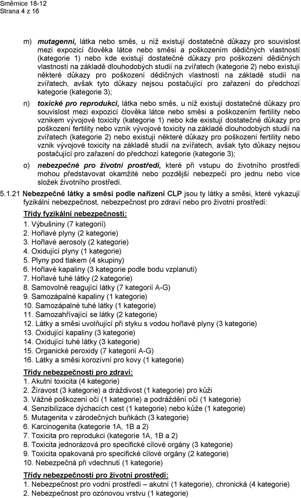 studií na zvířatech, avšak tyto důkazy nejsou postačující pro zařazení do předchozí kategorie (kategorie 3); n) toxické pro reprodukci, látka nebo směs, u níž existují dostatečné důkazy pro