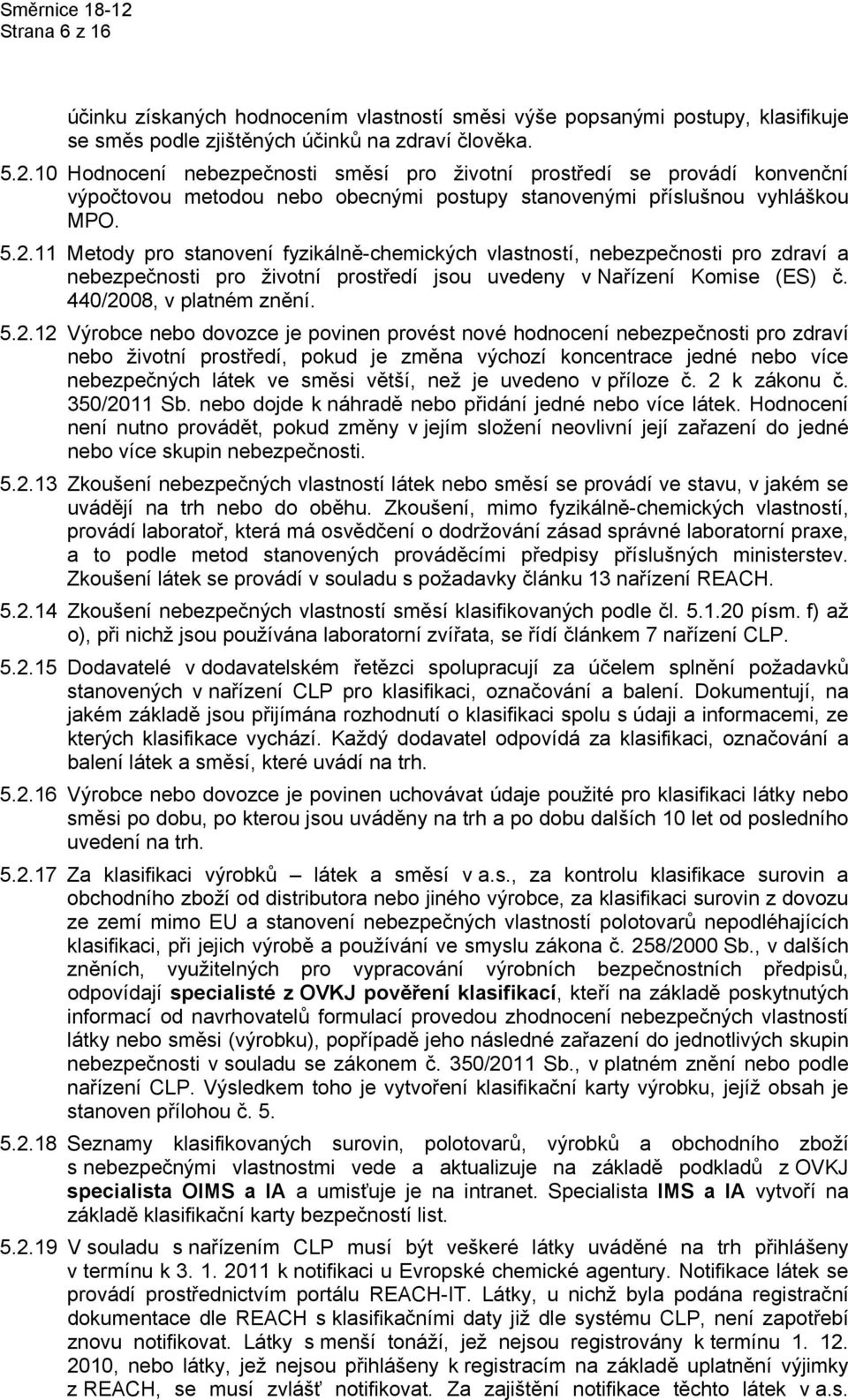 Výrobce nebo dovozce je povinen provést nové hodnocení nebezpečnosti pro zdraví nebo životní prostředí, pokud je změna výchozí koncentrace jedné nebo více nebezpečných látek ve směsi větší, než je