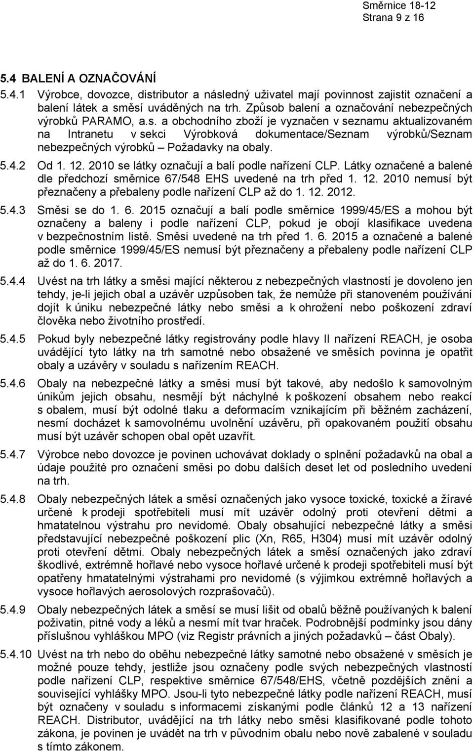 5.4.2 Od 1. 12. 2010 se látky označují a balí podle nařízení CLP. Látky označené a balené dle předchozí směrnice 67/548 EHS uvedené na trh před 1. 12. 2010 nemusí být přeznačeny a přebaleny podle nařízení CLP až do 1.