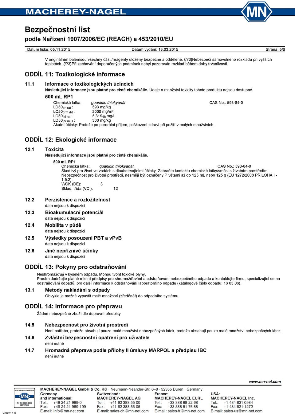 Chemická látka: guanidin thiokyanát CAS No.: 593-84-0 LD50 orl rat : 593 mg/kg LC50 drm rbt : 2000 mg/m³ LC50 ihl rat : 5.