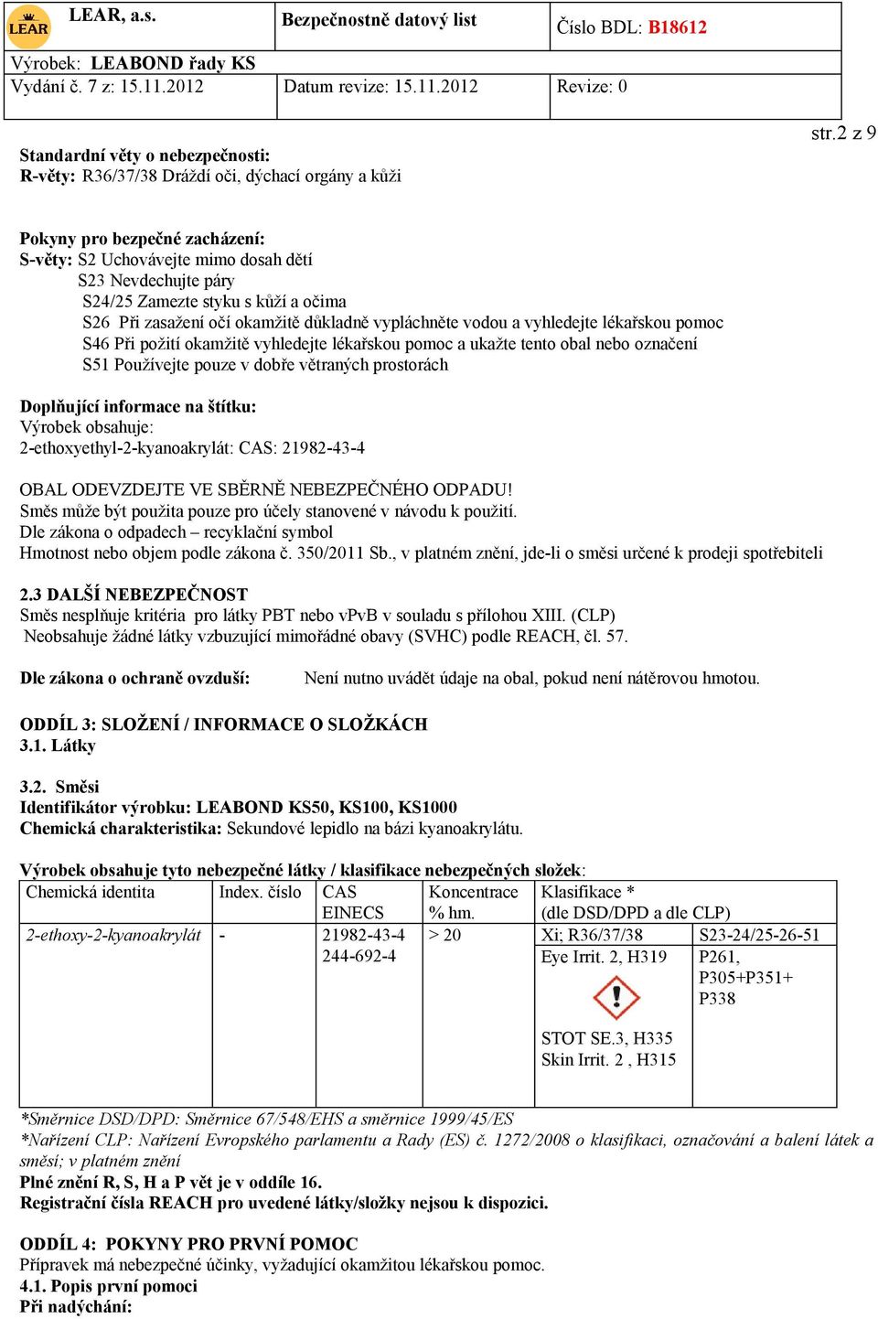 vyhledejte lékařskou pomoc S46 Při požití okamžitě vyhledejte lékařskou pomoc a ukažte tento obal nebo označení S51 Používejte pouze v dobře větraných prostorách Doplňující informace na štítku: