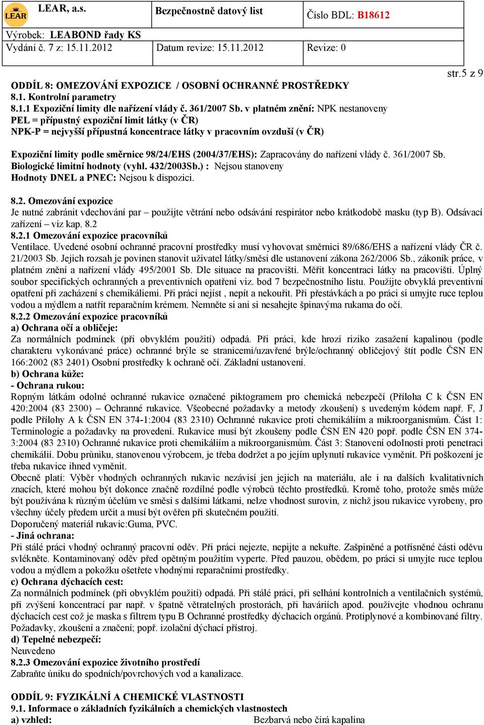5 z 9 Expoziční limity podle směrnice 98/24/EHS (2004/37/EHS): Zapracovány do nařízení vlády č. 361/2007 Sb. Biologické limitní hodnoty (vyhl. 432/2003Sb.