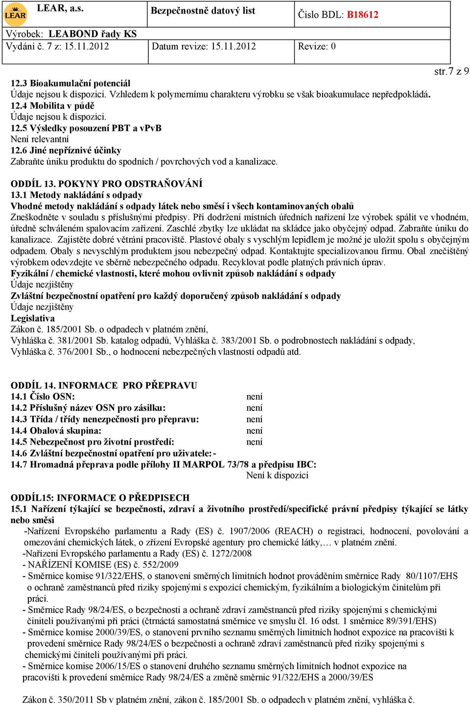 1 Metody nakládání s odpady Vhodné metody nakládání s odpady látek nebo směsí i všech kontaminovaných obalů Zneškodněte v souladu s příslušnými předpisy.