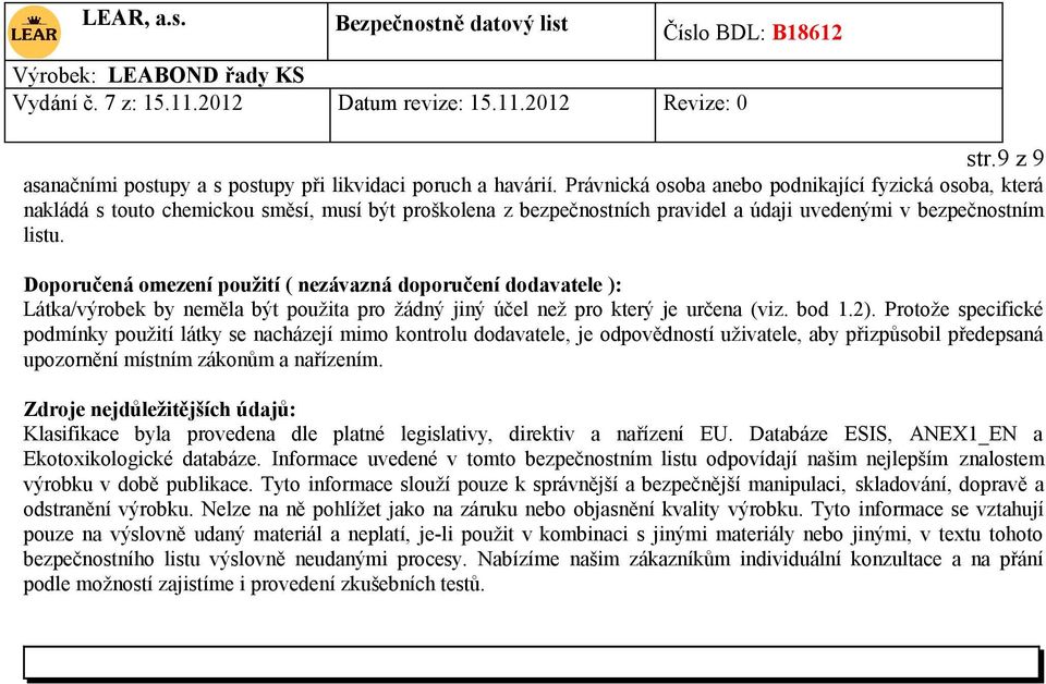 Doporučená omezení použití ( nezávazná doporučení dodavatele ): Látka/výrobek by neměla být použita pro žádný jiný účel než pro který je určena (viz. bod 1.2).