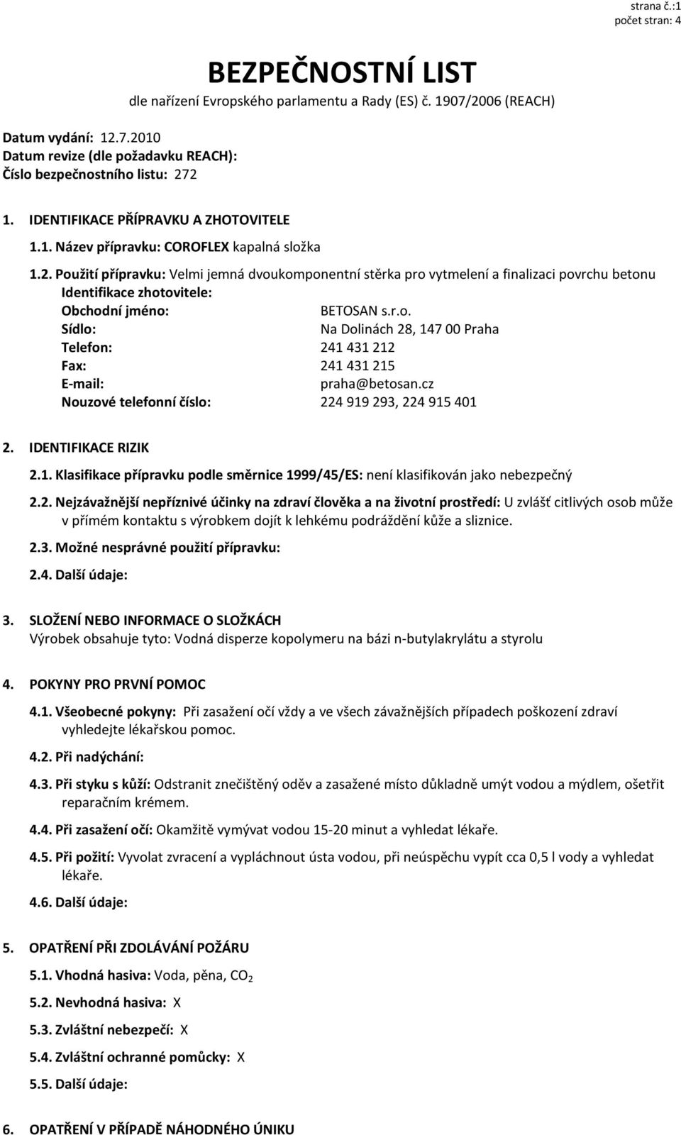 Použití přípravku: Velmi jemná dvoukomponentní stěrka pro vytmelení a finalizaci povrchu betonu Identifikace zhotovitele: Obchodní jméno: BETOSAN s.r.o. Sídlo: Na Dolinách 28, 14700 Praha Telefon: 241431212 Fax: 241431215 E-mail: praha@betosan.