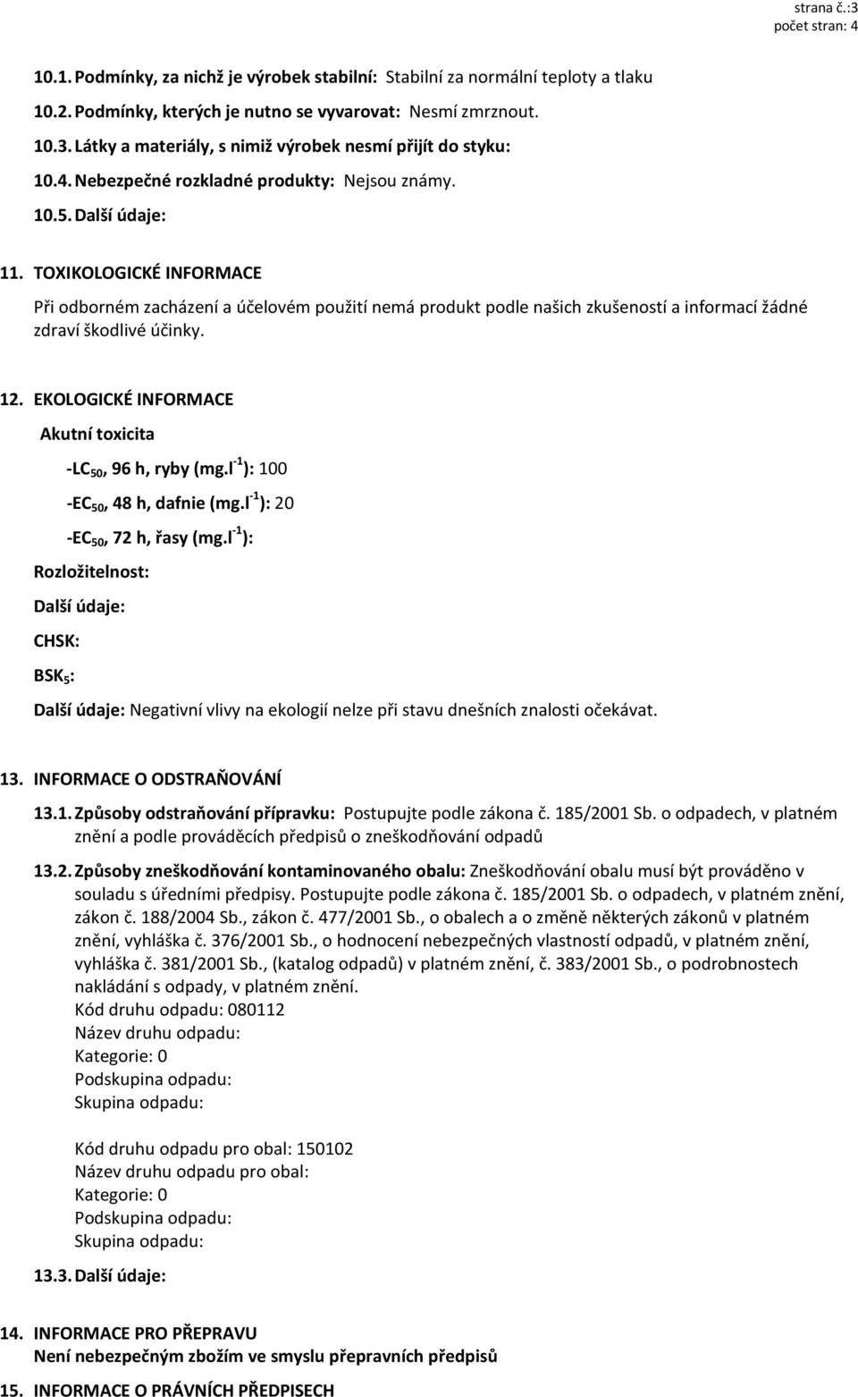 TOXIKOLOGICKÉ INFORMACE Při odborném zacházení a účelovém použití nemá produkt podle našich zkušeností a informací žádné zdraví škodlivé účinky. 12.