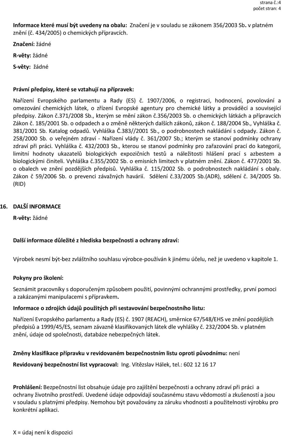 1907/2006, o registraci, hodnocení, povolování a omezování chemických látek, o zřízení Evropské agentury pro chemické látky a prováděcí a související předpisy. Zákon č.371/2008 Sb.