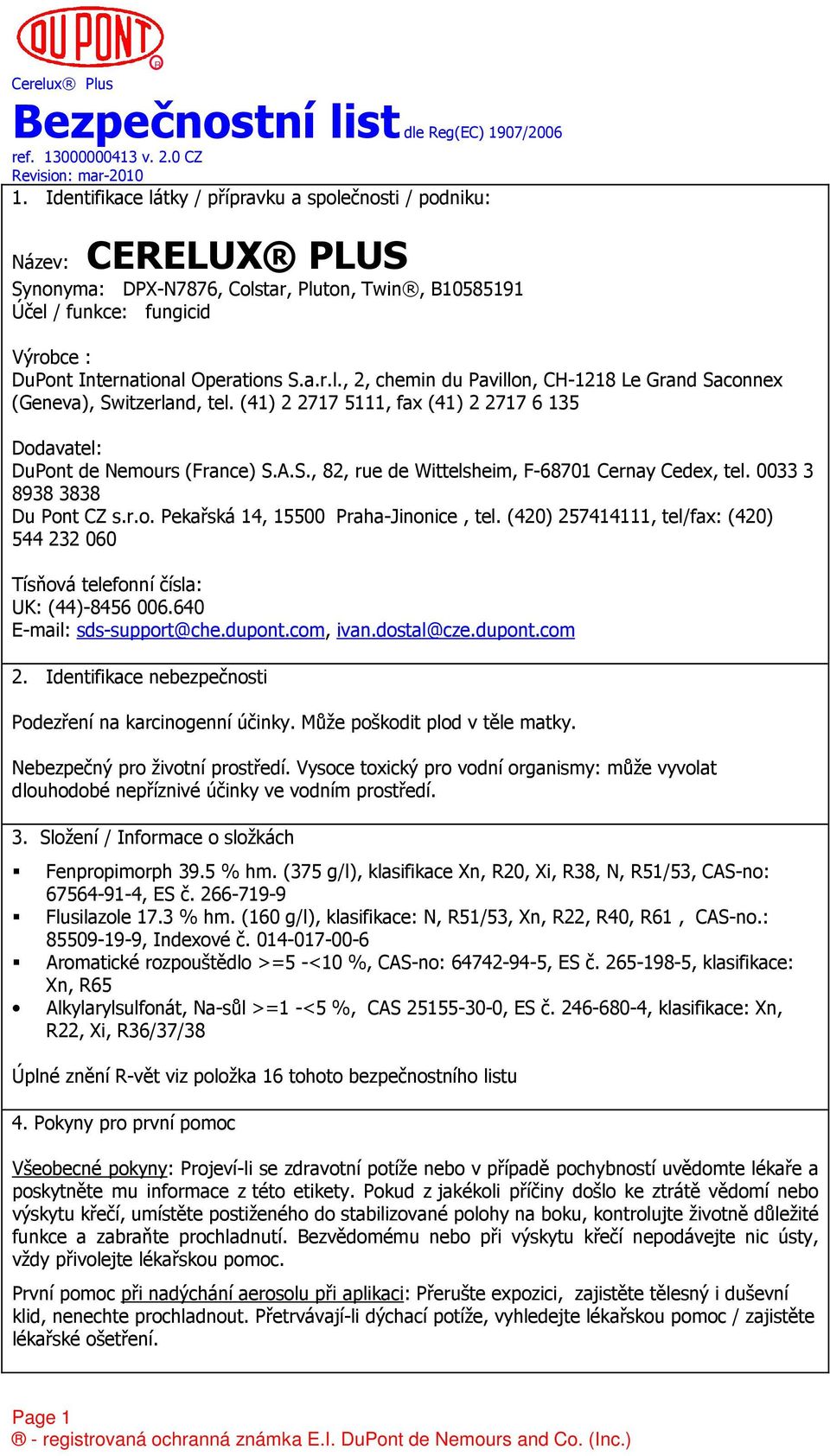 0033 3 8938 3838 Du Pont CZ s.r.o. Pekařská 14, 15500 Praha-Jinonice, tel. (420) 257414111, tel/fax: (420) 544 232 060 Tísňová telefonní čísla: UK: (44)-8456 006.640 E-mail: sds-support@che.dupont.
