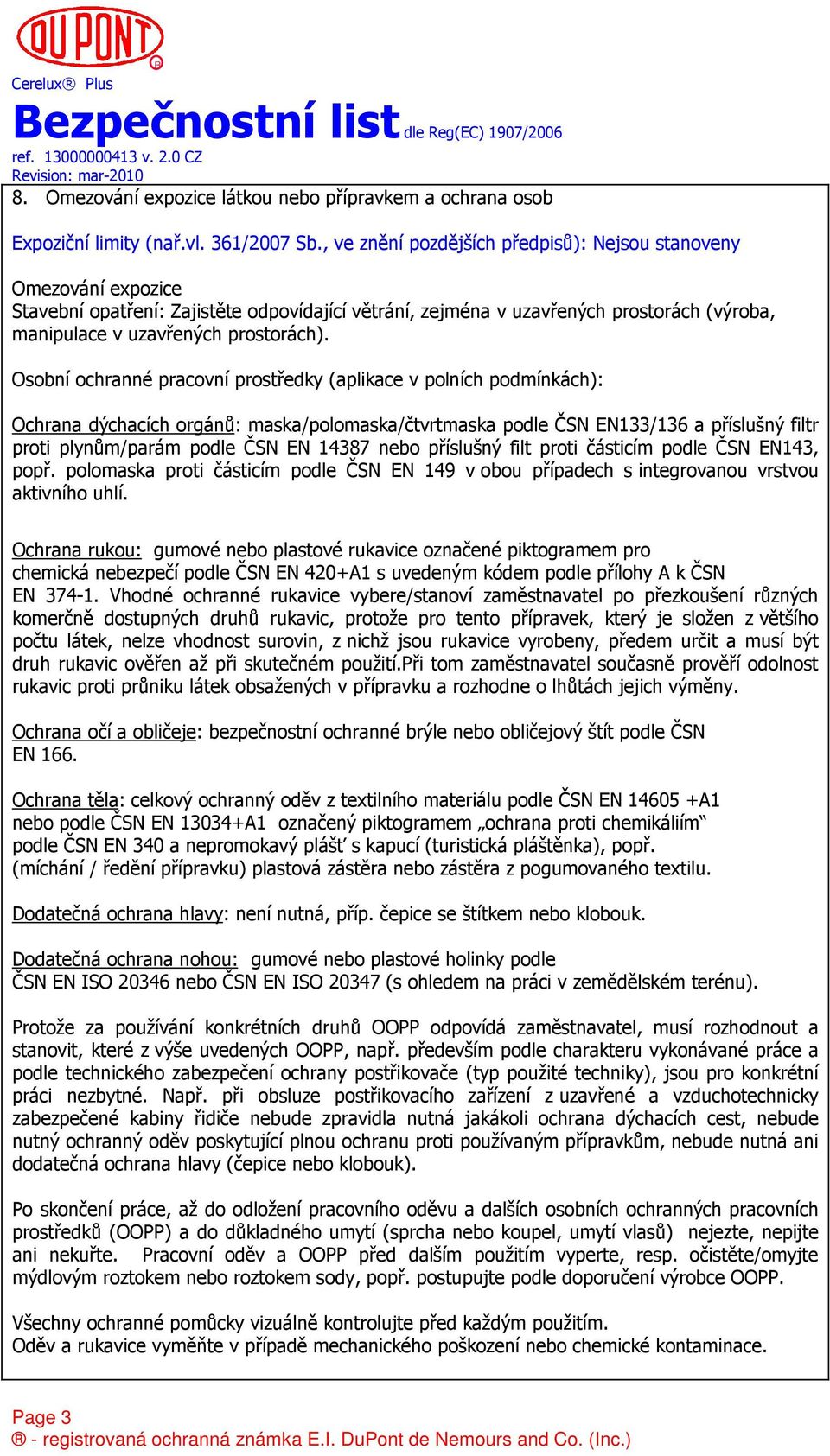 Osobní ochranné pracovní prostředky (aplikace v polních podmínkách): Ochrana dýchacích orgánů: maska/polomaska/čtvrtmaska podle ČSN EN133/136 a příslušný filtr proti plynům/parám podle ČSN EN 14387