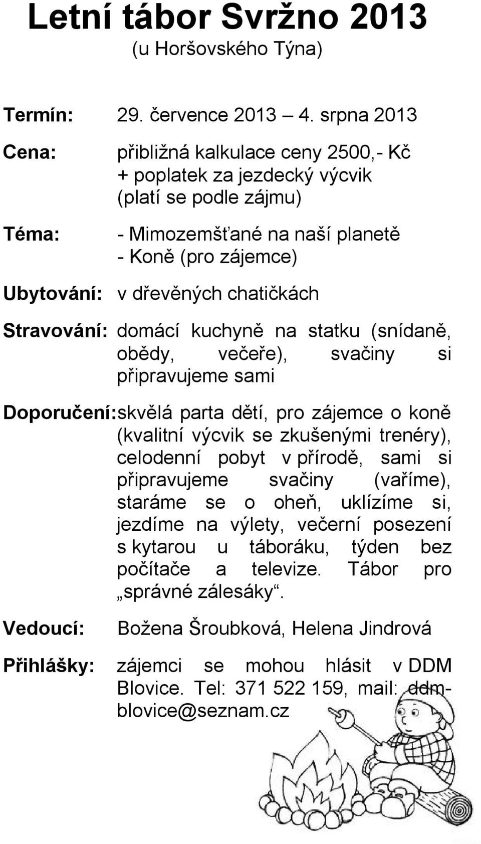 Stravování: domácí kuchyně na statku (snídaně, obědy, večeře), svačiny si připravujeme sami Doporučení: skvělá parta dětí, pro zájemce o koně (kvalitní výcvik se zkušenými trenéry), celodenní pobyt v