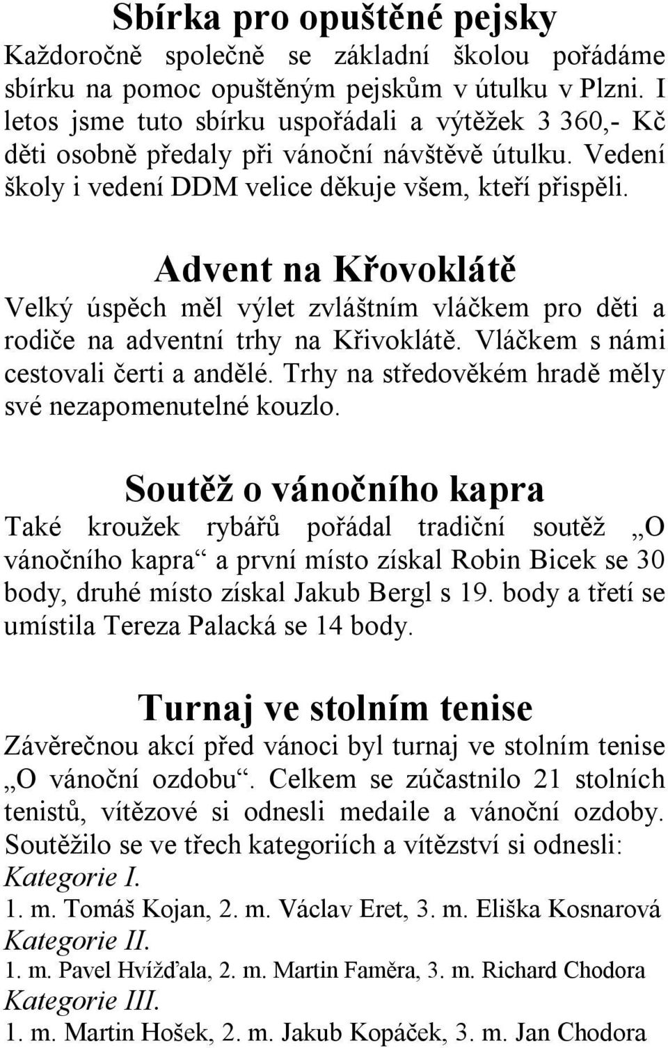 Advent na Křovoklátě Velký úspěch měl výlet zvláštním vláčkem pro děti a rodiče na adventní trhy na Křivoklátě. Vláčkem s námi cestovali čerti a andělé.