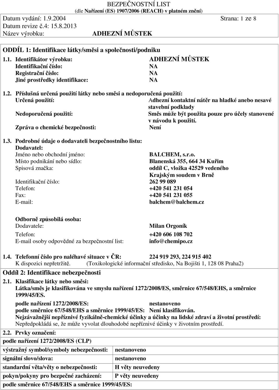 pro účely stanovené v návodu k použití. Zpráva o chemické bezpečnosti: Není 1.3.