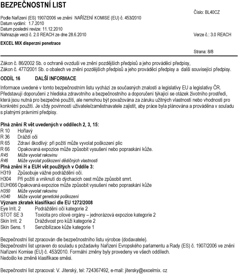 ODDÍL 16 DALŠÍ INFORMACE Informace uvedené v tomto bezpečnostním listu vychází ze současných znalostí a legislativy EU a legislativy ČR.