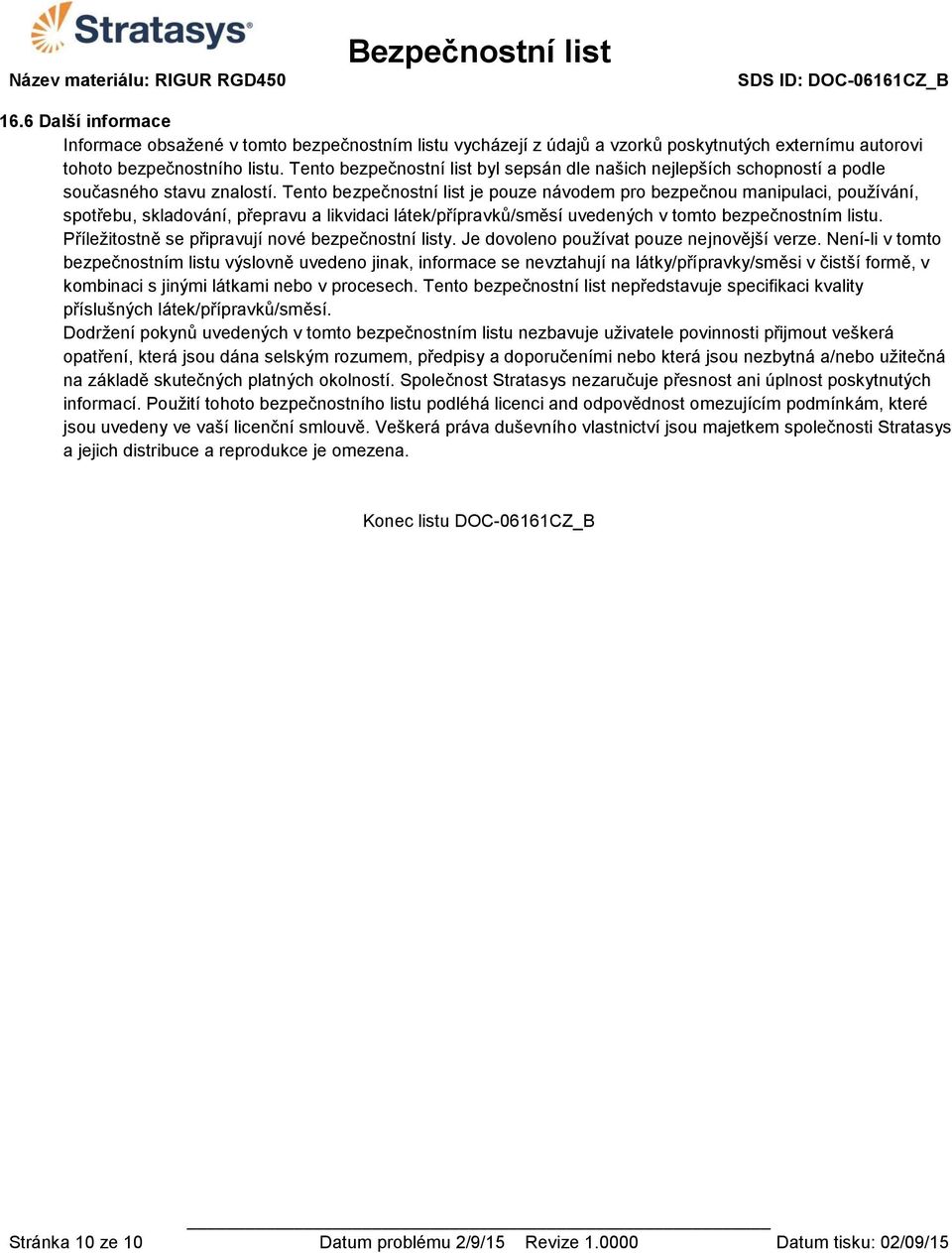 Tento bezpečnostní list je pouze návodem pro bezpečnou manipulaci, používání, spotřebu, skladování, přepravu a likvidaci látek/přípravků/směsí uvedených v tomto bezpečnostním listu.