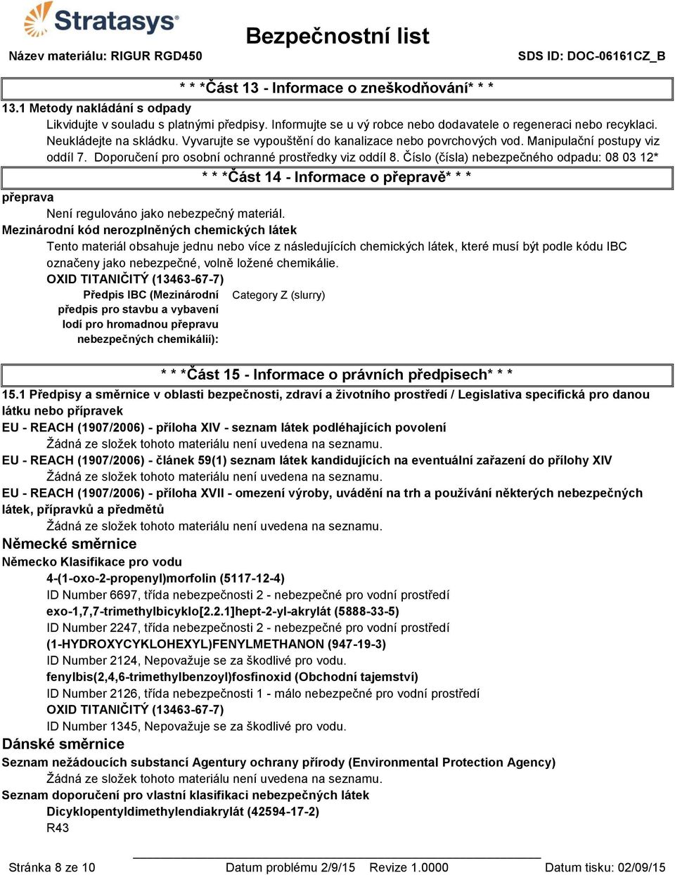 Číslo (čísla) nebezpečného odpadu: 08 03 12* * * *Část 14 - Informace o přepravě* * * přeprava Není regulováno jako nebezpečný materiál.