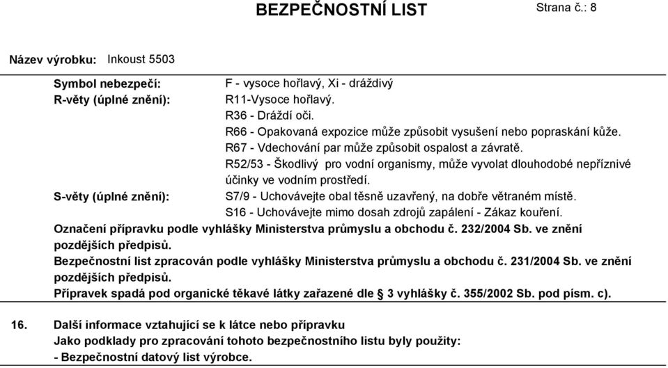 S-věty (úplné znění): S7/9 - Uchovávejte obal těsně uzavřený, na dobře větraném místě. Označení přípravku podle vyhlášky Ministerstva průmyslu a obchodu č. 232/2004 Sb. ve znění pozdějších předpisů.