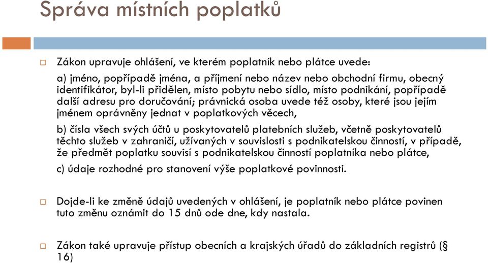 účtů u poskytovatelů platebních služeb, včetně poskytovatelů těchto služeb v zahraničí, užívaných v souvislosti s podnikatelskou činností, v případě, že předmět poplatku souvisí s podnikatelskou