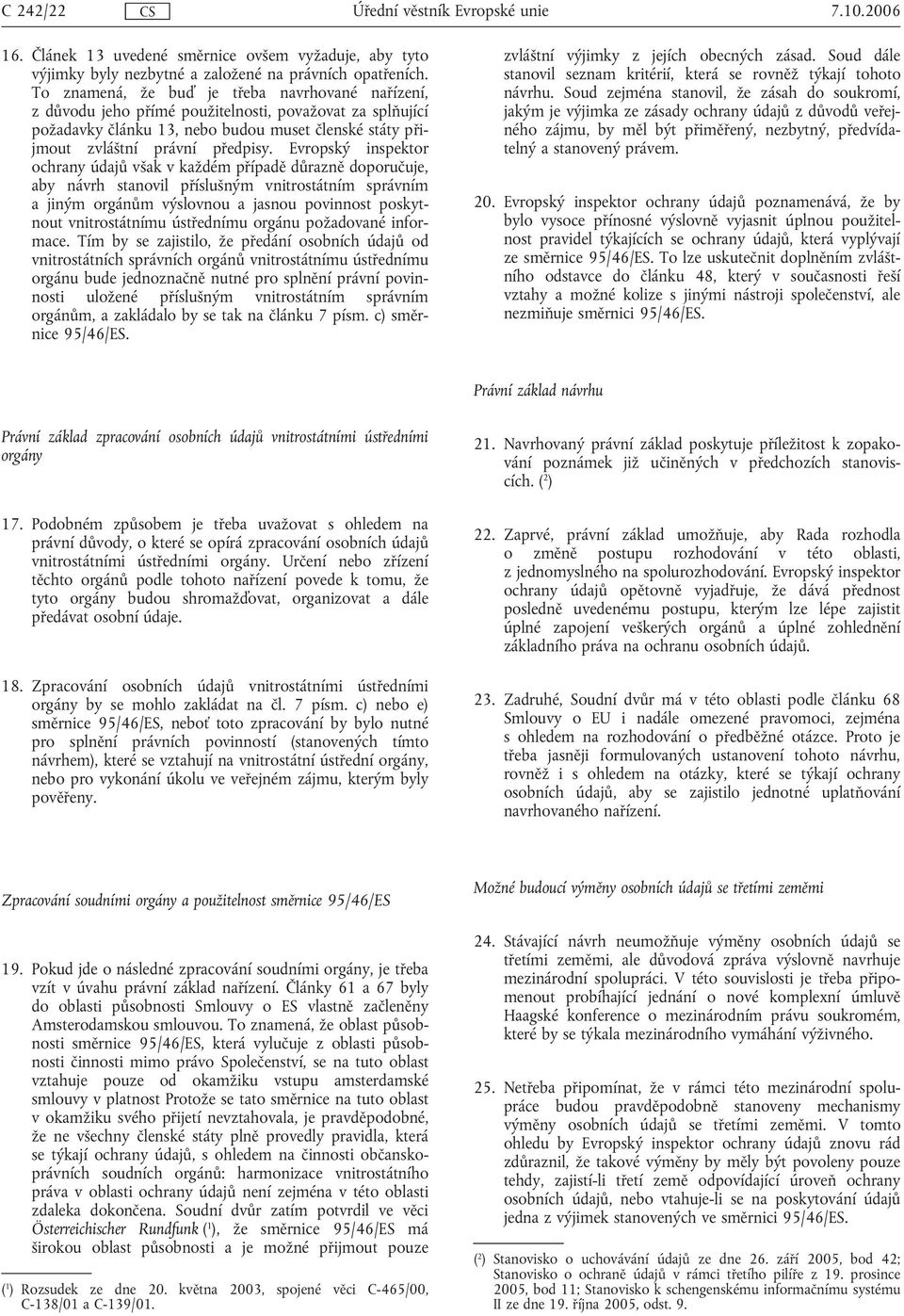 Evropský inspektor ochrany údajů však v každém případě důrazně doporučuje, aby návrh stanovil příslušným vnitrostátním správním a jiným orgánům výslovnou a jasnou povinnost poskytnout vnitrostátnímu