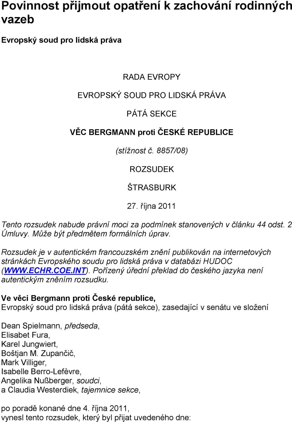 Rozsudek je v autentickém francouzském znění publikován na internetových stránkách Evropského soudu pro lidská práva v databázi HUDOC (WWW.ECHR.COE.INT).