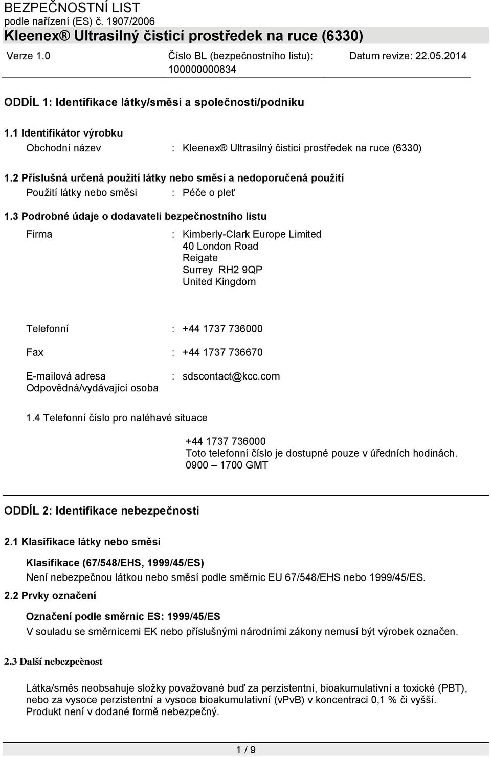 3 Podrobné údaje o dodavateli bezpečnostního listu Firma : Kimberly-Clark Europe Limited 40 London Road Reigate Surrey RH2 9QP United Kingdom Telefonní : +44 1737 736000 Fax : +44 1737 736670