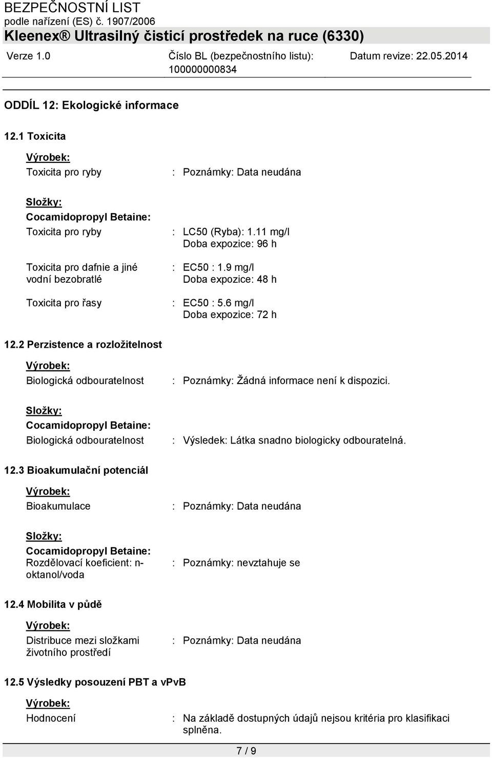 2 Perzistence a rozložitelnost Biologická odbouratelnost : Poznámky: Žádná informace není k dispozici. Biologická odbouratelnost : Výsledek: Látka snadno biologicky odbouratelná. 12.