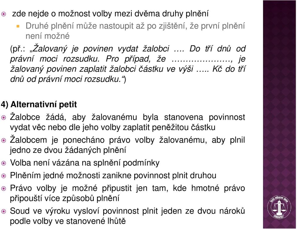 ) 4) Alternativní petit Žalobce žádá, aby žalovanému byla stanovena povinnost vydat věc nebo dle jeho volby zaplatit peněžitoučástku Žalobcem je ponecháno právo volby žalovanému, aby plnil jedno ze