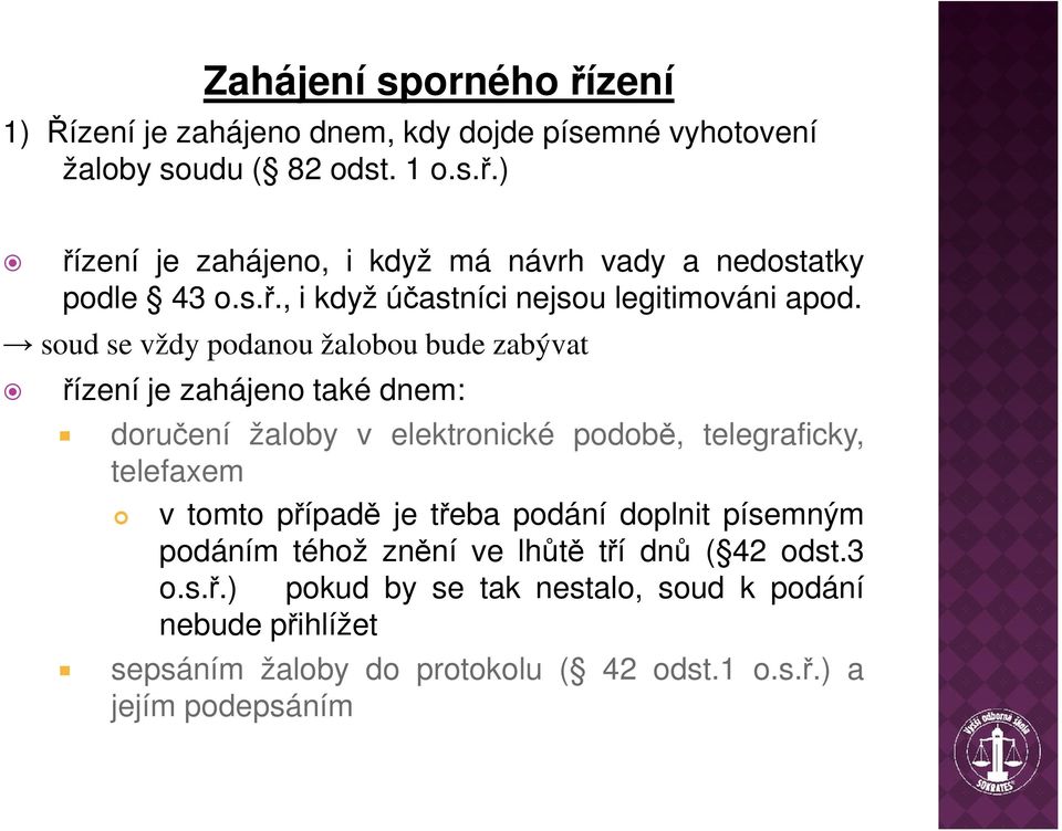 soud se vždy podanou žalobou bude zabývat řízení je zahájeno také dnem: doručení žaloby v elektronické podobě, telegraficky, telefaxem v tomto