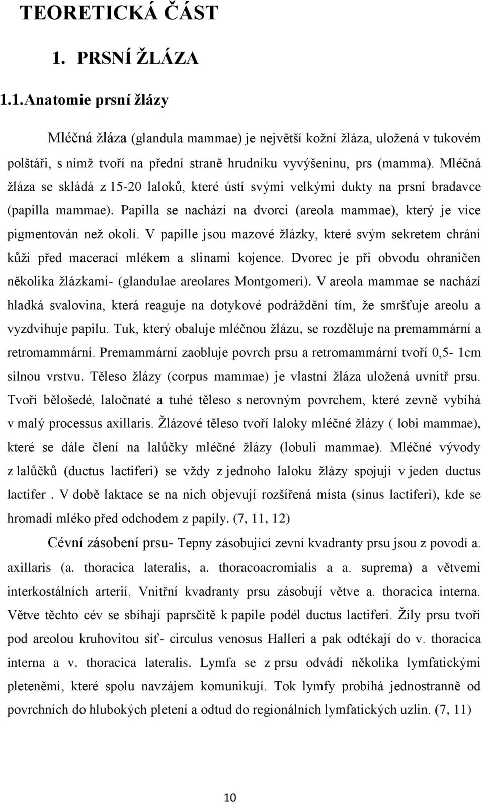 V papille jsou mazové žlázky, které svým sekretem chrání kůži před macerací mlékem a slinami kojence. Dvorec je při obvodu ohraničen několika žlázkami- (glandulae areolares Montgomeri).