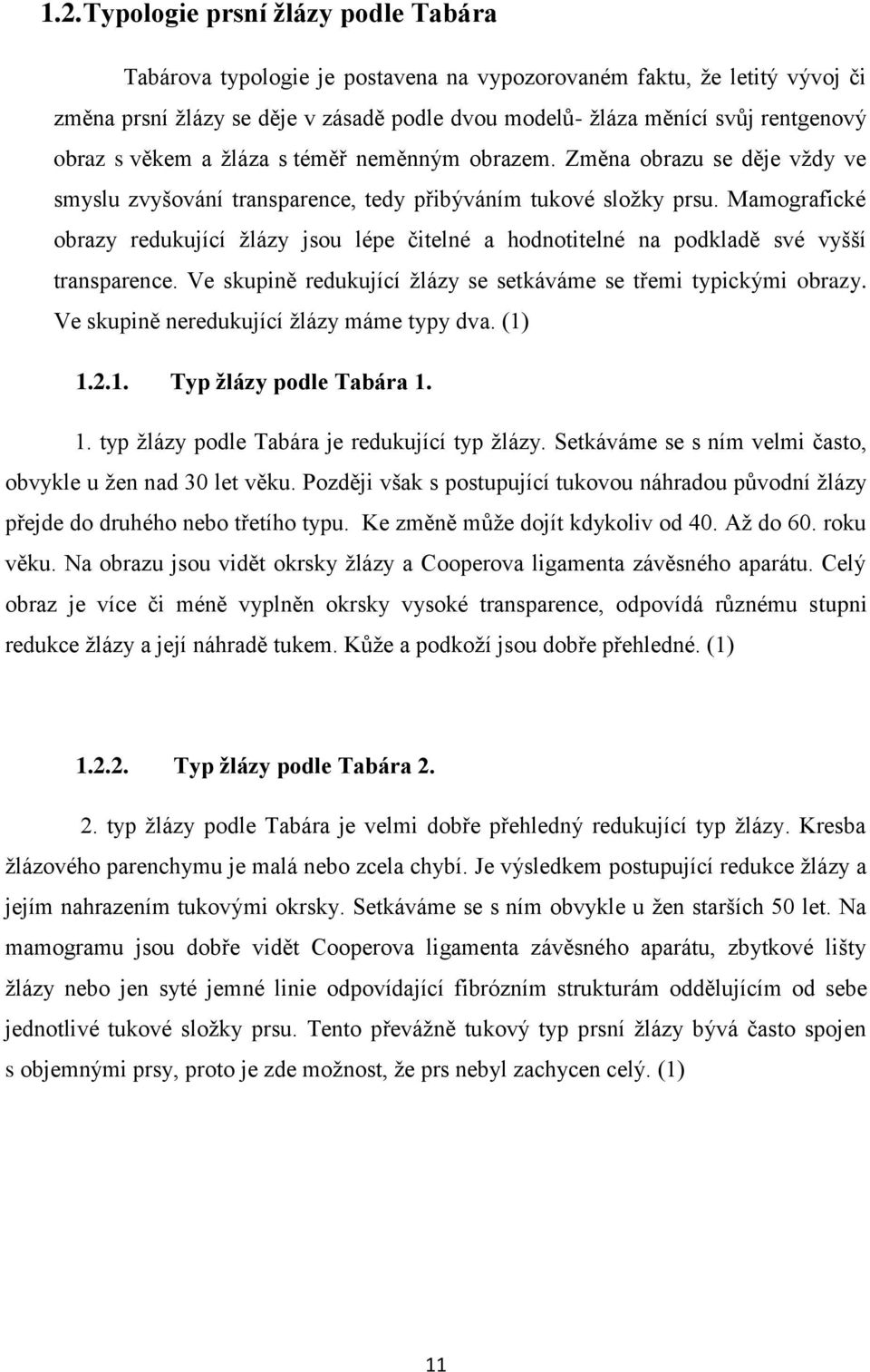 Mamografické obrazy redukující žlázy jsou lépe čitelné a hodnotitelné na podkladě své vyšší transparence. Ve skupině redukující žlázy se setkáváme se třemi typickými obrazy.
