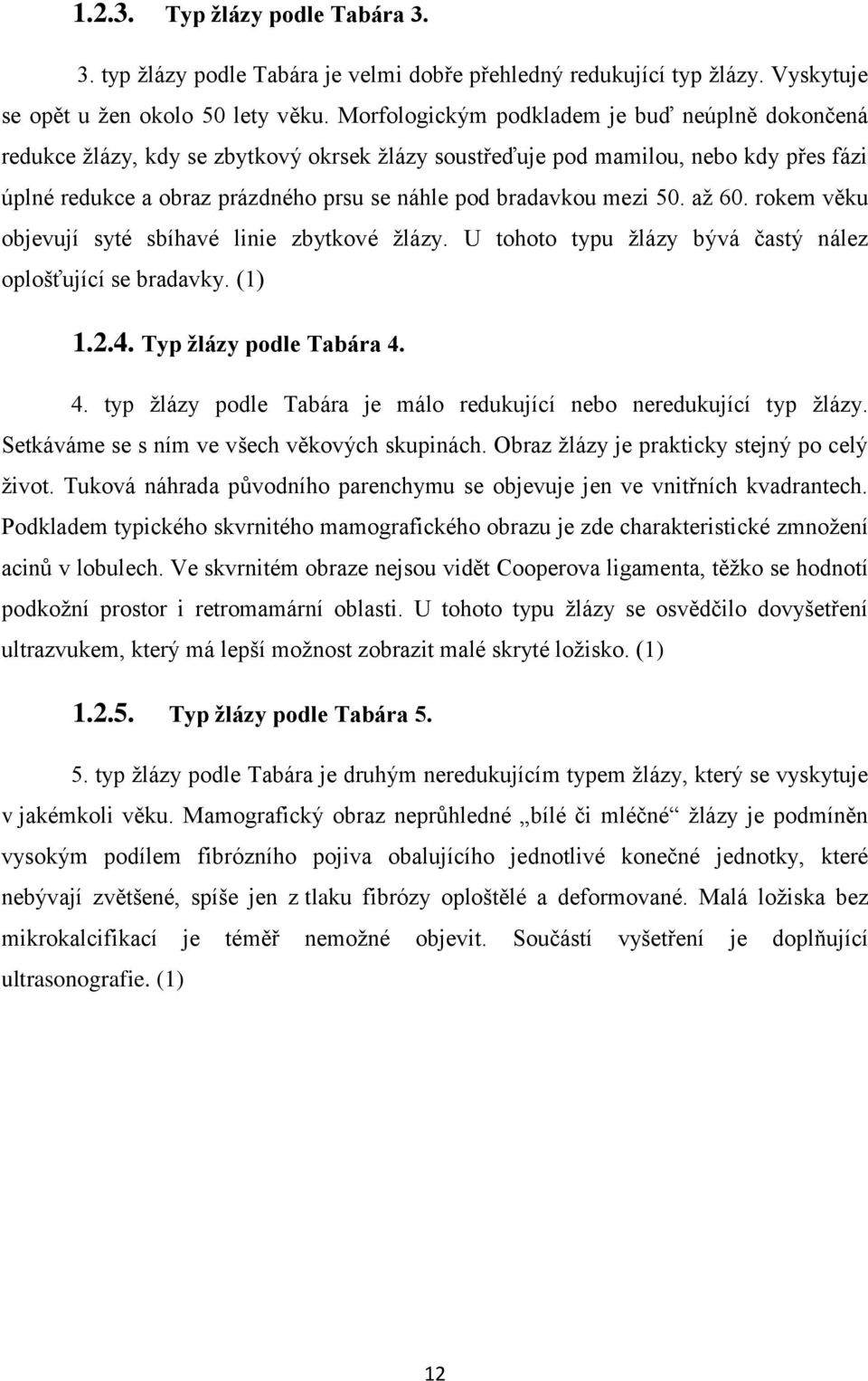 mezi 50. až 60. rokem věku objevují syté sbíhavé linie zbytkové žlázy. U tohoto typu žlázy bývá častý nález oplošťující se bradavky. (1) 1.2.4. Typ žlázy podle Tabára 4.