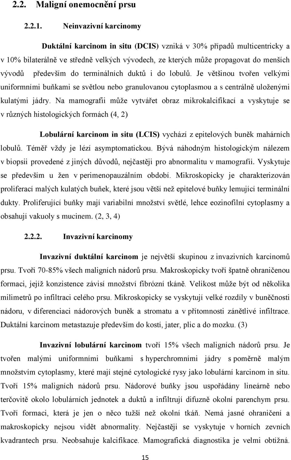 terminálních duktů i do lobulů. Je většinou tvořen velkými uniformními buňkami se světlou nebo granulovanou cytoplasmou a s centrálně uloženými kulatými jádry.