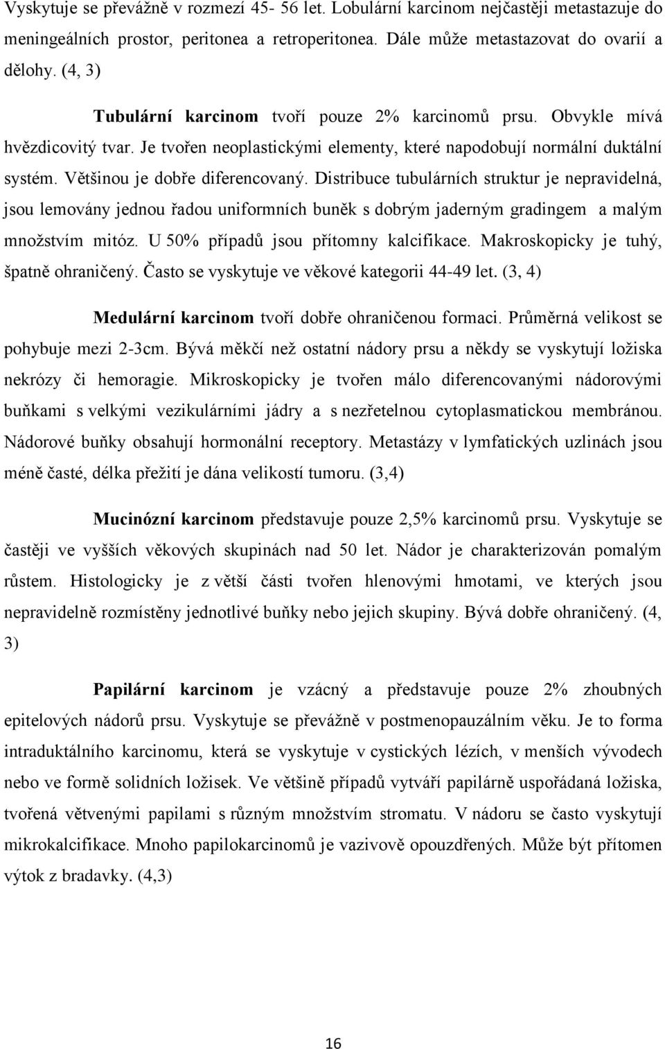 Distribuce tubulárních struktur je nepravidelná, jsou lemovány jednou řadou uniformních buněk s dobrým jaderným gradingem a malým množstvím mitóz. U 50% případů jsou přítomny kalcifikace.