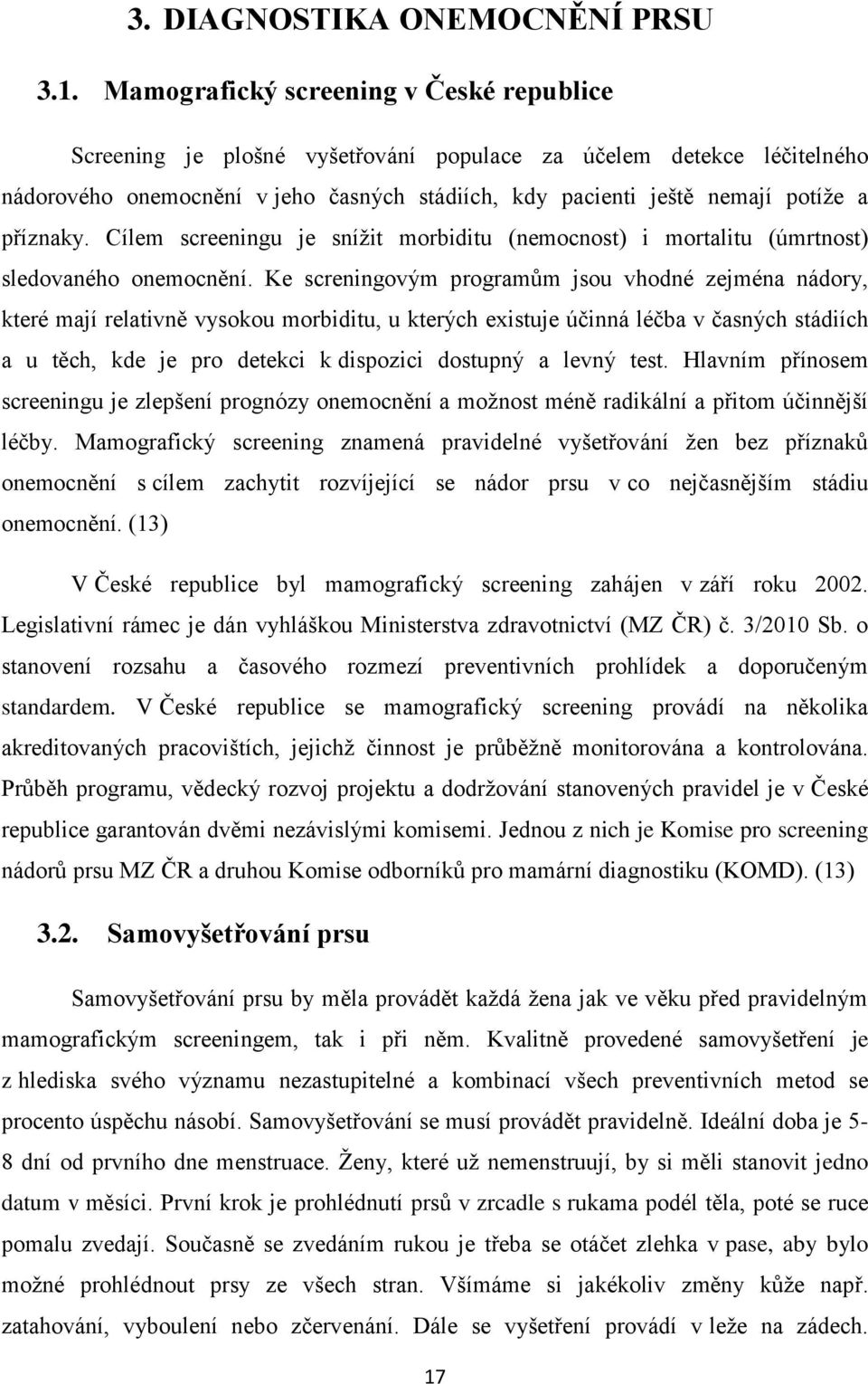 příznaky. Cílem screeningu je snížit morbiditu (nemocnost) i mortalitu (úmrtnost) sledovaného onemocnění.