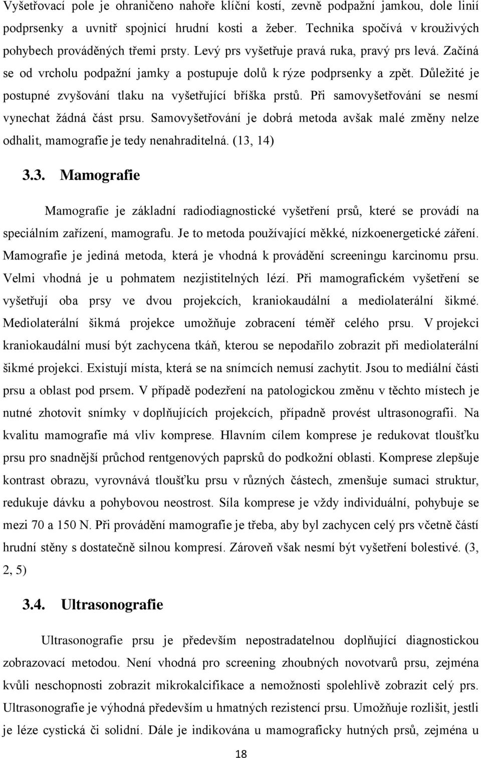 Při samovyšetřování se nesmí vynechat žádná část prsu. Samovyšetřování je dobrá metoda avšak malé změny nelze odhalit, mamografie je tedy nenahraditelná. (13,