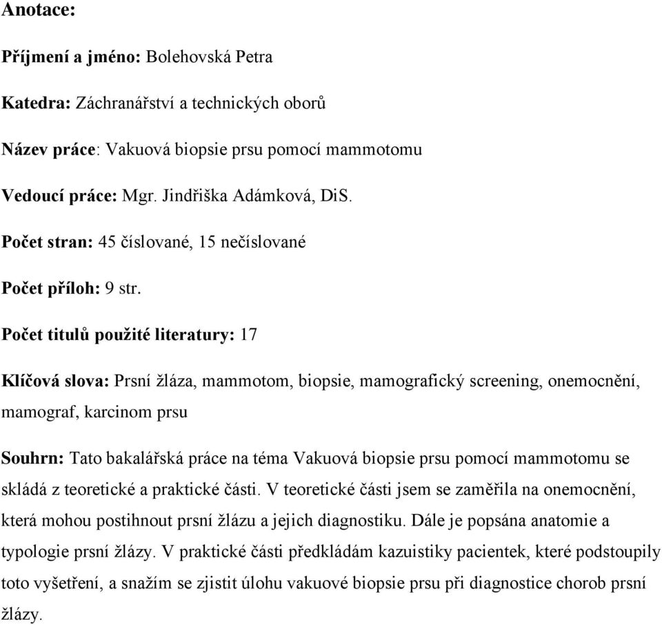 Počet titulů použité literatury: 17 Klíčová slova: Prsní žláza, mammotom, biopsie, mamografický screening, onemocnění, mamograf, karcinom prsu Souhrn: Tato bakalářská práce na téma Vakuová biopsie