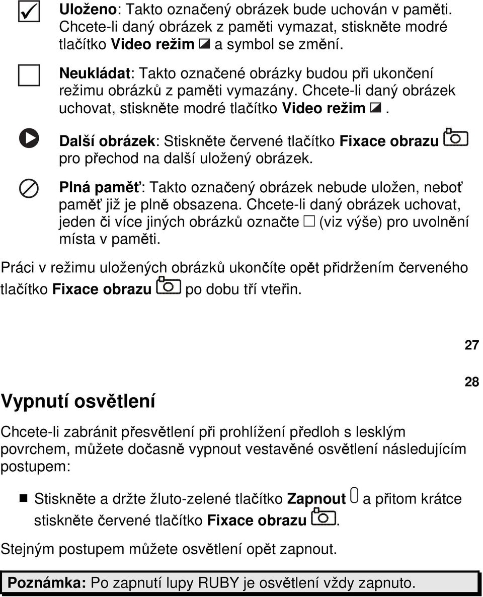 Další obrázek: Stiskněte červené tlačítko Fixace obrazu pro přechod na další uložený obrázek. Plná paměť: Takto označený obrázek nebude uložen, neboť paměť již je plně obsazena.